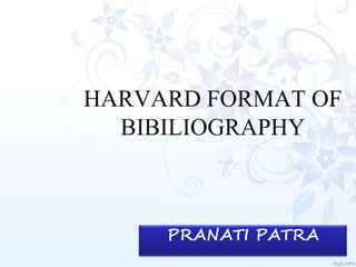 HARVARD FORMAT OF
BIBILIOGRAPHY
PRANATI PATRA
 