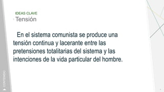 IDEAS CLAVE
Tensión
En el sistema comunista se produce una
tensión continua y lacerante entre las
pretensiones totalitarias del sistema y las
intenciones de la vida particular del hombre.
4
CONTENIDO
 
