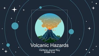 Volcanic Hazards
Harlene Joyce Rey
STEM 11-A
 