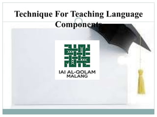Technique For Teaching Language
Components
 