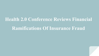Health 2.0 Conference Reviews Financial
Ramifications Of Insurance Fraud
 