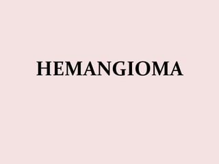 HEMANGIOMA
 