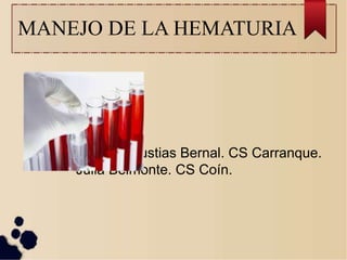 MANEJO DE LA HEMATURIA
l. María Angustias Bernal. CS Carranque.
Julia Belmonte. CS Coín.
 