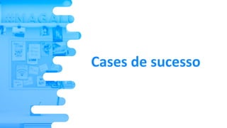 Cases de sucesso
 