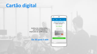Cartão digital
Análise de crédito online
pelo Mobile Vendas, e
impressão do cartão na loja
De 30 para 5 min
 