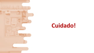 Cuidado!
 