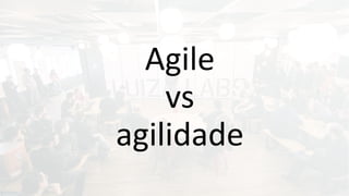 Agile
vs
agilidade
 