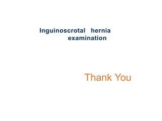 Inguinoscrotal hernia
examination
Thank You
 