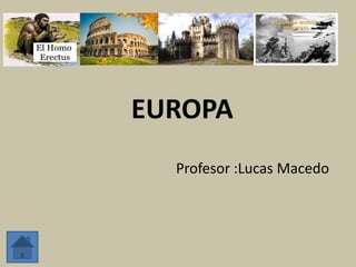 EUROPA
Profesor :Lucas Macedo
 