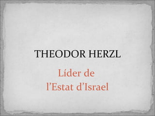 THEODOR HERZL Líder de  l’Estat d’Israel 