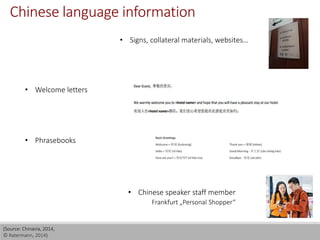 Chinese language information
(Source: Chinavia, 2014,
© Ratermann, 2014)
• Signs, collateral materials, websites…
• Chinese speaker staff member
Frankfurt „Personal Shopper“
• Phrasebooks
• Welcome letters
 