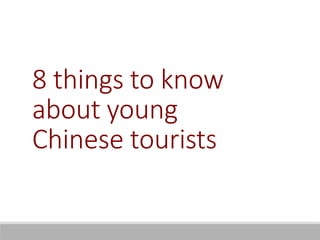 8 things to know
about young
Chinese tourists
 