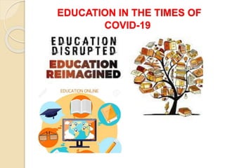 EDUCATION IN THE TIMES OF
COVID-19
 