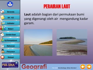 PSB-SMA Rela Berbagi, Ikhlas Memberi
PERAIRAN LAUT
Laut adalah bagian dari permukaan bumi
yang digenangi oleh air mengandung kadar
garam.
 