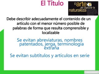 El Título
Debe describir adecuadamente el contenido de un
artículo con el menor número posible de
palabras de forma que resulta comprensible y
localizable
Se evitan abreviaturas, nombres
patentados, jerga, terminología
extraña
Se evitan subtítulos y artículos en serie
www.u-cursos.cl
 