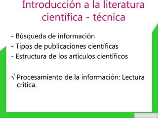 Introducción a la literatura
científica - técnica
- Búsqueda de información
- Tipos de publicaciones científicas
- Estructura de los artículos científicos
√ Procesamiento de la información: Lectura
crítica.
www.u-cursos.cl
 