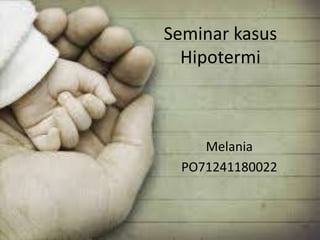 Seminar kasus
Hipotermi
Melania
PO71241180022
 