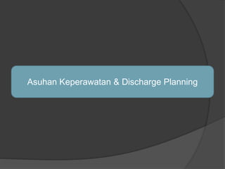 Asuhan Keperawatan & Discharge Planning
 