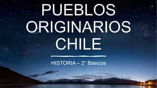 PUEBLOS
ORIGINARIOS
CHILE
HISTORIA – 2° Básicos
 