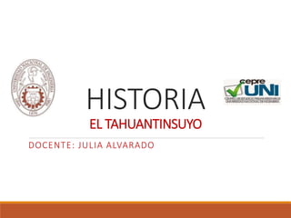 HISTORIA
EL TAHUANTINSUYO
DOCENTE: JULIA ALVARADO
 