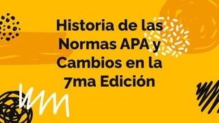 Historia de las
Normas APA y
Cambios en la
7ma Edición
 