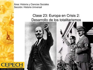 Área: Historia y Ciencias Sociales
Sección: Historia Universal


                Clase 23: Europa en Crisis 2:
                Desarrollo de los totalitarismos
 