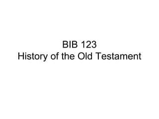 BIB 123
History of the Old Testament
 