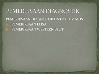 PEMERIKSAAN DIAGNOSTIK UNTUK HIV AIDS
A. PEMERIKSAAN ELISA
B. PEMERIKSAAN WESTERN BLOT




                                        11
 