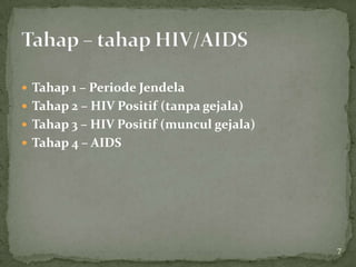  Tahap 1 – Periode Jendela
 Tahap 2 – HIV Positif (tanpa gejala)
 Tahap 3 – HIV Positif (muncul gejala)
 Tahap 4 – AIDS




                                          7
 
