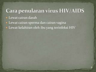  Lewat cairan darah
 Lewat cairan sperma dan cairan vagina
 Lewat kelahiran oleh ibu yang terinfeksi HIV




                                                 8
 