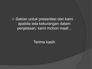  Sekian untuk presentasi dari kami
apabila ada kekurangan dalam
penjelasan, kami mohon maaf...
Terima kasih
 