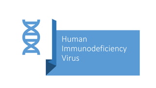 Human
Immunodeficiency
Virus
 