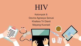 HIV
Kelompok 8:
Devina Agnesya Sanusi
Khallara Tri Dianti
Mayang Kusnadi
 