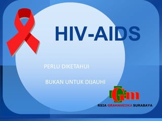 HIV-AIDS
PERLU DIKETAHUI
BUKAN UNTUK DIJAUHI
RSIA GRAHAMEDIKA SURABAYA
 