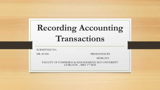 Recording Accounting
Transactions
SUBMITTED TO:
DR. SUNIL PRESENTED BY:
HEMLATA
FACULTY OF COMMERCE & MANAGEMENT, SGT UNIVERSITY
GURGAON…MBA 1ST SEM
 