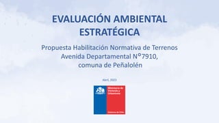 Propuesta Habilitación Normativa de Terrenos
Avenida Departamental N°7910,
comuna de Peñalolén
Abril, 2023
EVALUACIÓN AMBIENTAL
ESTRATÉGICA
 