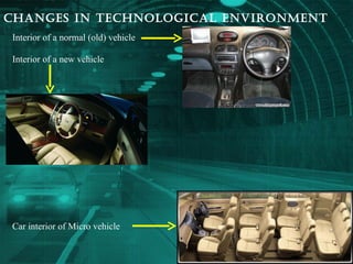 Changes in technological environment Interior of a normal (old) vehicle Interior of a new vehicle Car interior of Micro ve...