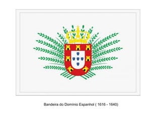 Bandeira do Domínio Espanhol ( 1616 - 1640)
 