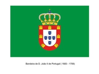 Bandeira de D. João II de Portugal ( 1683 - 1706)
 
