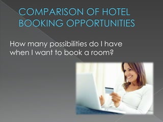 How many possibilities do I have
when I want to book a room?
 