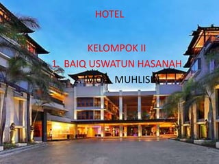 HOTEL
KELOMPOK II
1. BAIQ USWATUN HASANAH
2. MOH. MUHLISIN
 