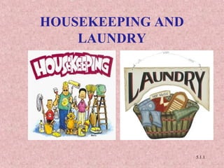 HOUSEKEEPING AND
LAUNDRY

5.1.1

 