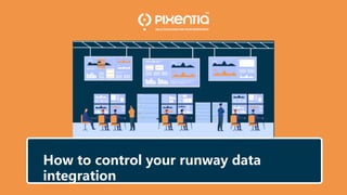 1
The New Face of Human Resources in Business
Workflow
©Pixentia. All rights reserved.
How to control your runway data
integration
 