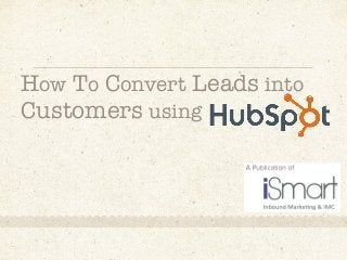 How To Convert Leads into
Customers using
 