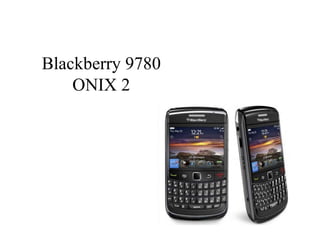 Blackberry 9780
ONIX 2
 