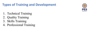 Types of Training and Development
1. Technical Training
2. Quality Training
3. Skills Training
4. Professional Training
 