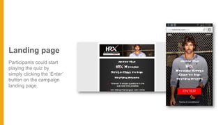 Landing page
Participants could start
playing the quiz by
simply clicking the ‘Enter’
button on the campaign
landing page.
 