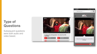 Type of
Questions
Subsequent questions
were both audio and
video based.
 