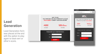 Lead
Generation
Lead Generation form
was placed at the end
with the option to play
again to beat own or
other’s score.
 