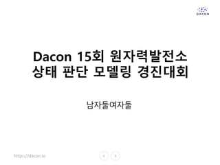 https://dacon.io
Dacon 15회 원자력발전소
상태 판단 모델링 경진대회
남자둘여자둘
 